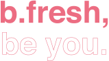 b.fresh, be you.